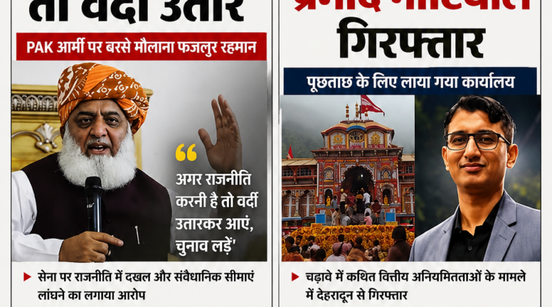 पाकिस्तान सेना पर फजलुर रहमान का बड़ा बयान और बदरीनाथ मंदिर चढ़ावा हेराफेरी मामले में आरोपी प्रमोद नौटियाल गिरफ्तार